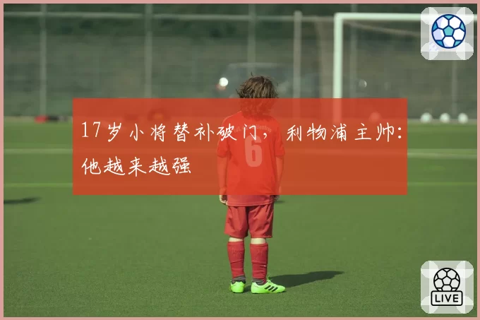 17岁小将替补破门，利物浦主帅：他越来越强