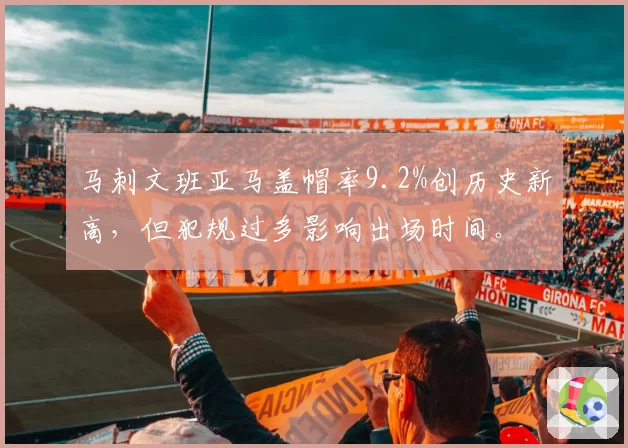 马刺文班亚马盖帽率9.2%创历史新高,但犯规过多影响出场时间。